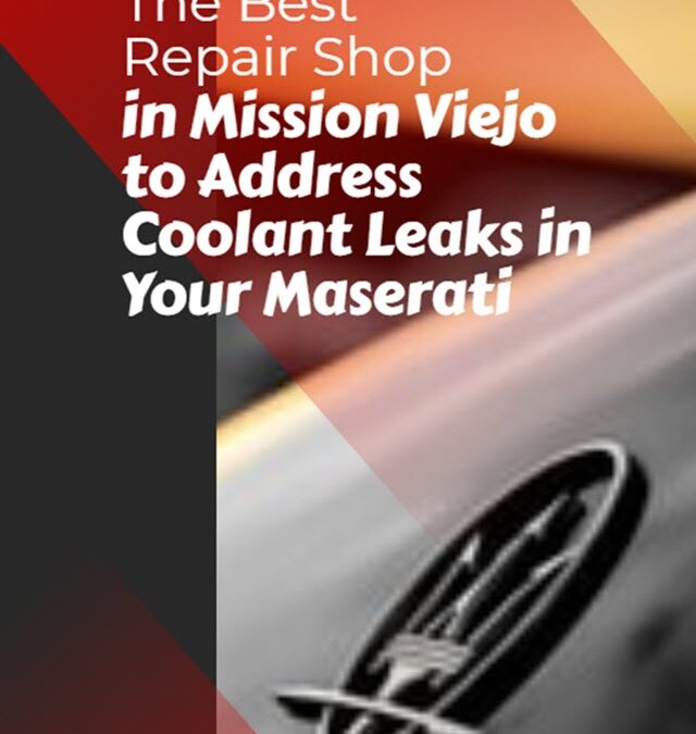 The Best Repair Shop in Mission Viejo to Address Coolant Leaks in Your Maserati