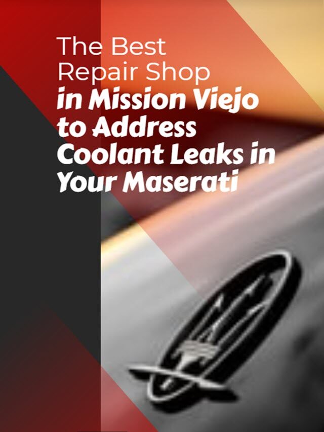 The Best Repair Shop in Mission Viejo to Address Coolant Leaks in Your Maserati