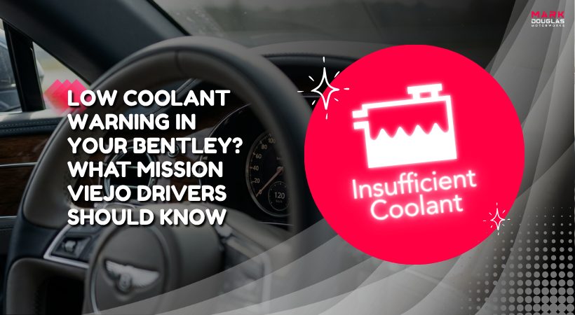 Low Coolant Warning in Your Bentley What Mission Viejo Drivers Should Know