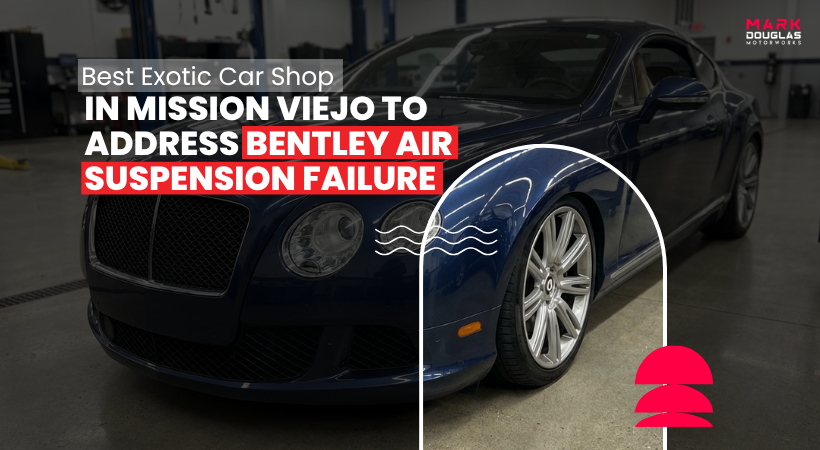 Best Exotic Car Shop in Mission Viejo To Address Bentley Air Suspension Failure